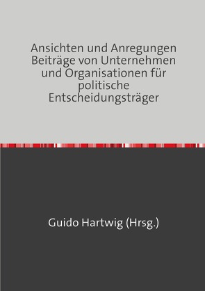 Ansichten und Anregungen Beiträge von Unternehmen und Organisationen für politische Entscheidungsträger von Hartwig,  Guido