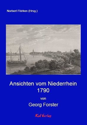 Ansichten vom Niederrhein 1790 von Flörken,  Norbert, Förster,  Georg