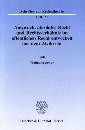 Anspruch, absolutes Recht und Rechtsverhältnis im öffentlichen Recht entwickelt aus dem Zivilrecht. von Schur,  Wolfgang