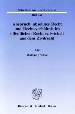 Anspruch, absolutes Recht und Rechtsverhältnis im öffentlichen Recht entwickelt aus dem Zivilrecht. von Schur,  Wolfgang