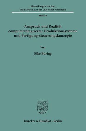 Anspruch und Realität computerintegrierter Produktionssysteme und Fertigungssteuerungskonzepte. von Büring,  Elke