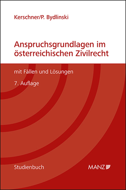 Anspruchsgrundlagen im österreichischen Zivilrecht mit Fällen und Lösungen von Bydlinski,  Peter, Kerschner,  Ferdinand
