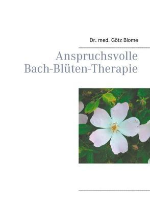 Anspruchsvolle Bach-Blüten-Therapie von Blome,  Götz