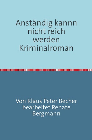 Anständig kann nicht reich werden Krinalroman von Becher,  Klaus Peter