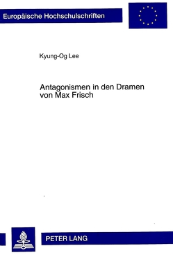 Antagonismen in den Dramen von Max Frisch von Lee,  Kyung-Og