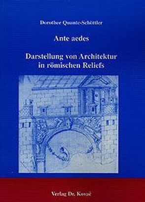 Ante aedes – Darstellung von Architektur in römischen Reliefs von Quante-Schöttler,  Dorothee