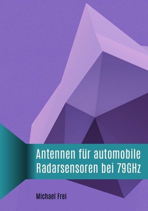 Antennen für automobile Radarsensoren bei 79GHz von Frei,  Michael