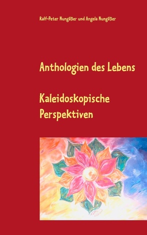 Anthologien des Lebens von Nungäßer,  Angela, Nungäßer,  Ralf-Peter