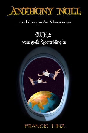 Anthony Noll und … / Anthony Noll und das Große Abenteuer – Buch 2: wenn große Roboter kämpfen von Linz,  Francis