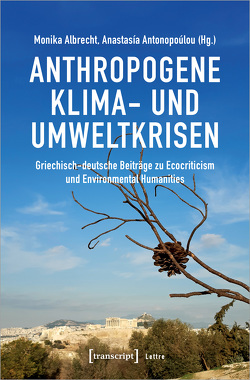 Anthropogene Klima- und Umweltkrisen von Albrecht,  Monika, Antonopoúlou,  Anastasía