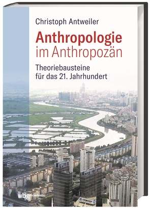 Anthropologie im Anthropozän von Antweiler,  Christoph