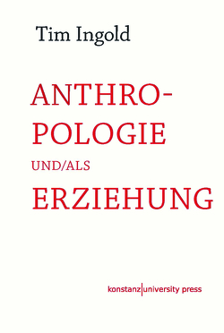 Anthropologie und/als Erziehung von Engels,  Bettina, Ingold,  Tim