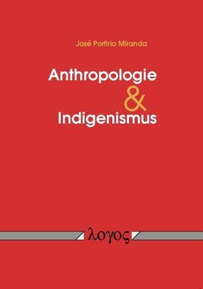 Anthropologie und Indigenismus von Miranda,  Jose Porfirio