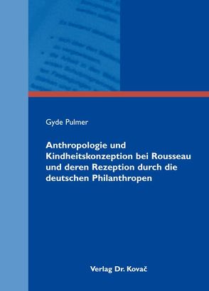 Anthropologie und Kindheitskonzeption bei Rousseau und deren Rezeption durch die deutschen Philanthropen von Pulmer,  Gyde