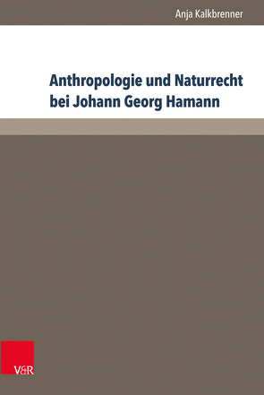 Anthropologie und Naturrecht bei Johann Georg Hamann von Kalkbrenner,  Anja