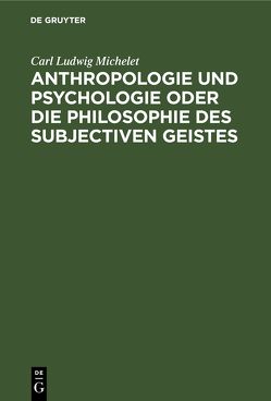 Anthropologie und Psychologie oder die Philosophie des subjectiven Geistes von Michelet,  Carl Ludwig