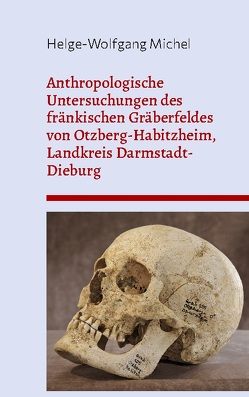 Anthropologische Untersuchungen des fränkischen Gräberfeldes von Otzberg-Habitzheim, Landkreis Darmstadt-Dieburg von Michel,  Helge-Wolfgang