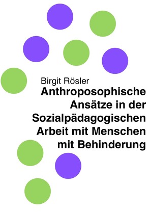 Anthroposophische Ansätze in der Sozialpädagogischen Arbeit mit Menschen mit Behinderung von Rösler,  Birgit