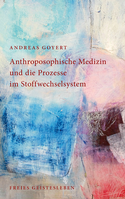 Anthroposophische Medizin und die Prozesse im Stoffwechselsystem von Goyert,  Andreas
