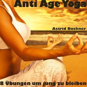 Anti Age Yoga von Buchner,  Astrid, Kay,  Anouk