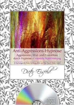 „Anti-Aggression-Hypnose“ – Abbau von Wut und Frust + Mentale Stabilisierung von Eisfeld,  Dr. Dieter