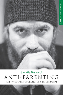 Anti-Parenting. Die Wiederentdeckung der Elternschaft von Baştovoi,  Savatie, Geisler,  Robert-Nicolae