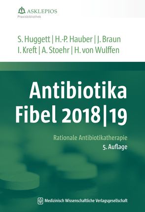 Antibiotika-Fibel 2018/19 von Braun,  Joerg, Hauber,  Hans-Peter, Huggett,  Susanne, Kreft,  Isabel, Stoehr,  Albrecht, von Wulffen,  Hinrik, Wulffen,  Hinrik von