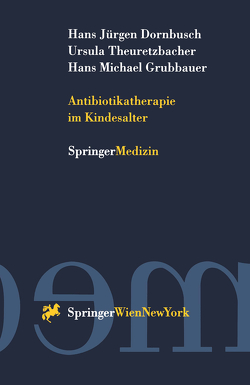 Antibiotikatherapie im Kindesalter von Dornbusch,  Hans Jürgen, Grubbauer,  Hans Michael, Theuretzbacher,  Ursula