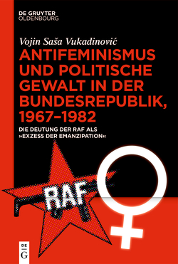 Antifeminismus und politische Gewalt in der Bundesrepublik, 1967–1982 von Vukadinovic,  Vojin Sasa