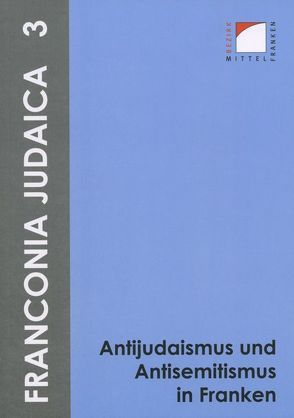 Antijudaismus und Antisemitismus in Franken von Hecht,  Julia, Kluxen,  Andrea M.