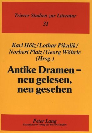 Antike Dramen – neu gelesen, neu gesehen von Hölz,  Karl, Pikulik,  Lothar, Platz,  Norbert, Wöhrle,  Georg