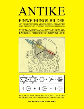 Antike Einweihungs-Bilder mit der rituellen verborgenen Geometrie rekonstruiert aus Symbolen des Freimaurer-Ordens: Athena / Marsyas / Alkyoneus / Auge / Laokoon / Odysseus und Penelope – Zur „Platonischen Idee“ im Schritt von der Verborgenen zur Philosophischen Geometrie von Mika,  Anna, Ritters,  Volker