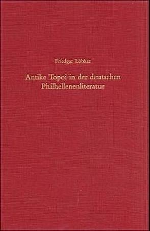 Antike Topoi in der deutschen Philhellenenliteratur von Löbker,  Friedgar