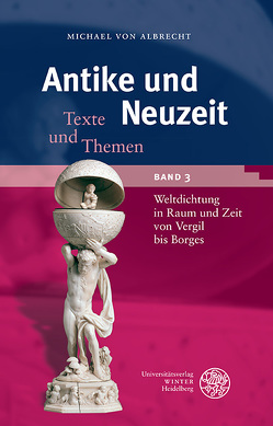 Antike und Neuzeit / Weltdichtung in Raum und Zeit von Vergil bis Borges von Albrecht,  Michael von