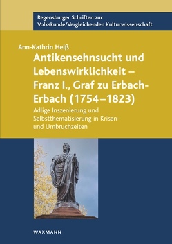 Antikensehnsucht und Lebenswirklichkeit – Franz I., Graf zu Erbach-Erbach (1754–1823) von Heiß,  Ann-Kathrin