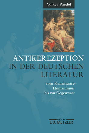 Antikerezeption in der deutschen Literatur vom Renaissance-Humanismus bis zur Gegenwart von Riedel,  Volker