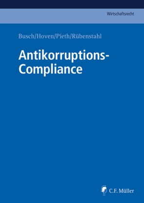 Antikorruptions-Compliance von B.Sc.,  Alexander Baur M.A., Ballo,  Emanuel, Beckemper,  Katharina, Becker,  Monika, Birke,  Rainer, Blassl,  Johannes, Böhme,  Frank, Bott,  Ingo, Brunhart,  Hans, Engelhart,  Marc, Faske,  Michael, Findl,  Richard, Gehling,  Christian, Geschonneck,  Alexander, Hoven,  Elisa, Janet,  Albert, Jorge,  Guillermo, Jung,  Robert, Kahlenberg,  Julia, Kohlhof,  Maximilian, Koukol,  Pilar, Kraushaar,  Felix, LL.M.,  Alaor Leite, LL.M.,  Anne Schneider, LL.M.,  David Pasewaldt, LL.M.,  Heiner Hugger, LL.M.,  Jan F. Orth, LL.M.,  Markus Busch, Lüneborg,  Cäcilie, Mag.iur.,  Markus Rübenstahl, Montoya,  Pedro, Mühlemann,  David, Nunner,  Michael, Oesterle,  Jörg, Phillips,  Tom, Pieth,  Mark, Raiser,  Gerson, Raphael,  Philip Montague, Raue,  Frank, Richter,  Thomas, Rostalski,  Frauke, Schäfer,  Simon, Scheben,  Barbara, Schieffer,  Anita, Skoupil,  Christoph, Sütter,  Benedikt, Tute,  Christoph, Zimmermann,  Till