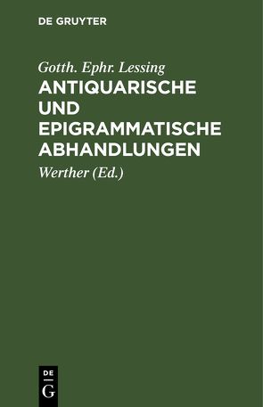 Antiquarische und epigrammatische Abhandlungen von Lessing,  Gotth. Ephr., Werther