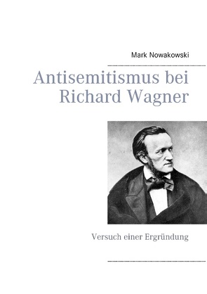 Antisemitismus bei Richard Wagner von Nowakowski,  Mark