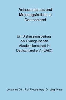 Antisemitismus und Meinungsfreiheit in Deutschland von Dürr,  Johannes, Freudenberg,  Rolf, Herausgeber ist die EAiD,  Evangelische Akademikerschaft in Deutschland e.V. (EAiD),  Im Lontel 31,  71254 Ditzingen, Winter,  Jörg