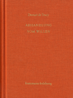 Antoine Louis Claude Destutt de Tracy: Grundzüge einer Ideenlehre / Band IV-V: Abhandlung vom Willen von Destutt de Tracy,  Antoine Louis Claude, Sandkühler,  Hans Jörg, Sonnenschein-Werner,  Claus