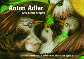 Anton Adler will nicht fliegen von Kiesel,  Lydia, Petersen,  Kai