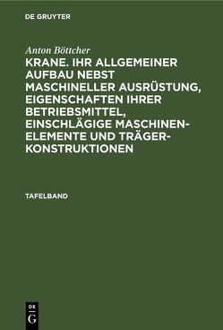 Anton Böttcher: Krane. Ihr allgemeiner Aufbau nebst maschineller… / Anton Böttcher: Krane. Ihr allgemeiner Aufbau nebst maschineller…. Tafelband von Böttcher,  Anton, Frasch,  G.