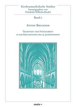 Anton Bruckner – Tradition und Fortschritt in der Kirchenmusik des 19. Jahrhunderts von Bringmann,  Michael, Farkas,  Zoltán, Glettler,  Monika, Krones,  Hartmut, Praßl,  Franz Karl, Riedel,  Friedrich Wilhelm, Schuler,  Manfred, Sehnal,  Jiri, Slavický,  Tomás, Unverricht,  Hubert