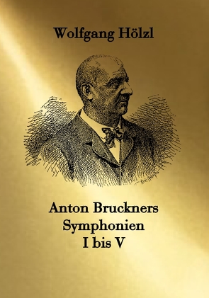 Anton Bruckners Symphonien I bis V von Hölzl,  Wolfgang