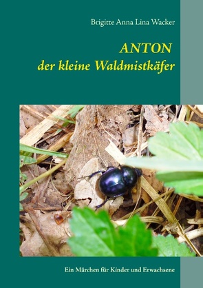 Anton der kleine Waldmistkäfer von Wacker,  Brigitte Anna Lina