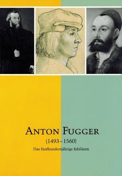 Anton Fugger 1493-1560 von Burkhardt,  Johannes, Fugger von Glött,  Albert, Karg,  Franz, Kommer,  Björn, Koutná,  Dana, Küster,  Konrad, Leuchtmann,  Horst