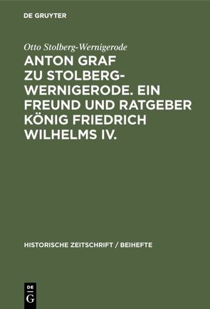 Anton Graf zu Stolberg-Wernigerode. Ein Freund und Ratgeber König Friedrich Wilhelms IV. von Stolberg-Wernigerode,  Otto