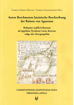 Anton Roschmanns lateinische Beschreibung der Ruinen von Aguntum von Müller,  Florian Martin, Schaffenrath,  Florian