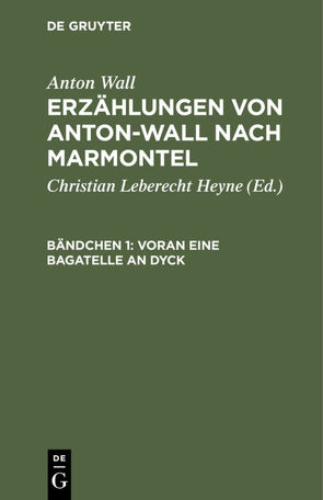 Anton Wall: Erzählungen von Anton-Wall nach Marmontel / Voran eine Bagatelle an Dyck von Heyne,  Christian Leberecht, Wall,  Anton